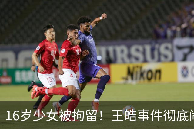 16岁少女被拘留！王皓事件彻底闹大：体育饭圈的底线，终于被法律焊死了